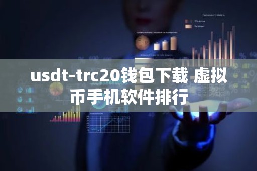 usdt-trc20钱包下载 虚拟币手机软件排行