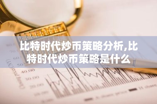 比特时代炒币策略分析,比特时代炒币策略是什么