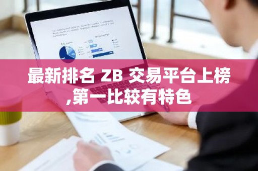 最新排名 ZB 交易平台上榜,第一比较有特色