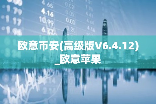 欧意币安(高级版V6.4.12)_欧意苹果