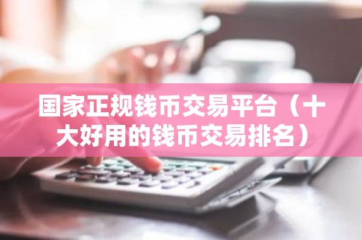 国家正规钱币交易平台（十大好用的钱币交易排名）