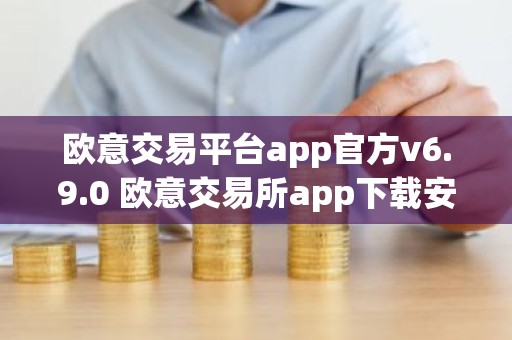 欧意交易平台app官方v6.9.0 欧意交易所app下载安装