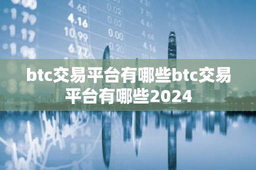 btc交易平台有哪些btc交易平台有哪些2024