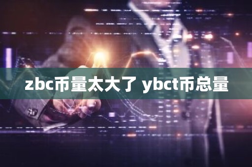 zbc币量太大了 ybct币总量