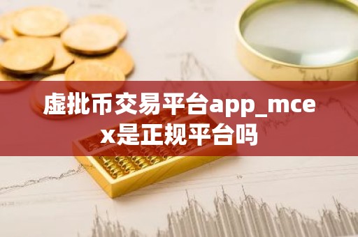 虚批币交易平台app_mcex是正规平台吗
