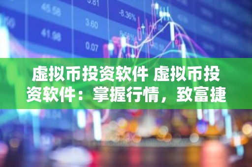 虚拟币投资软件 虚拟币投资软件：掌握行情，致富捷径！
