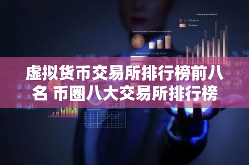 虚拟货币交易所排行榜前八名 币圈八大交易所排行榜