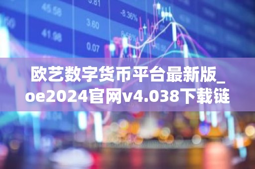 欧艺数字货币平台最新版_oe2024官网v4.038下载链接