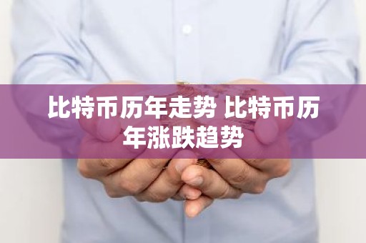 比特币历年走势 比特币历年涨跌趋势
