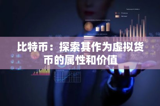比特币：探索其作为虚拟货币的属性和价值