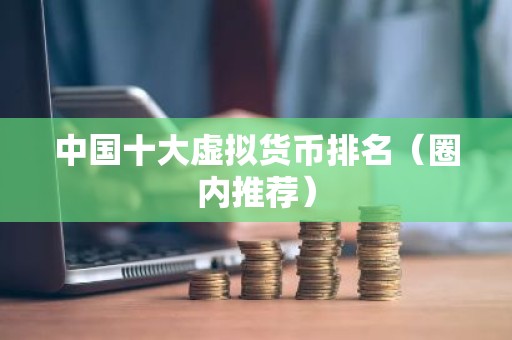 中国十大虚拟货币排名（圈内推荐）