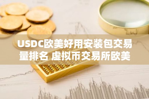 USDC欧美好用安装包交易量排名 虚拟币交易所欧美榜单一览