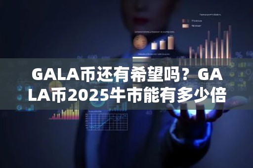 GALA币还有希望吗？GALA币2025牛市能有多少倍？