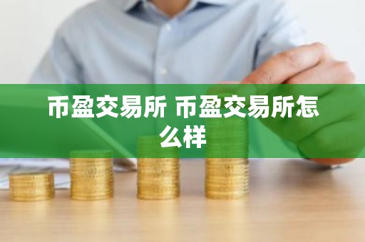 币盈交易所 币盈交易所怎么样