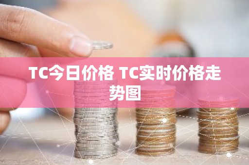 TC今日价格 TC实时价格走势图