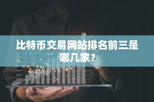 比特币交易网站排名前三是哪几家？