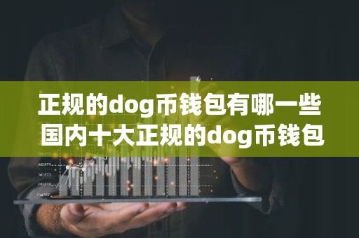 正规的dog币钱包有哪一些 国内十大正规的dog币钱包推荐榜单