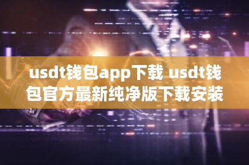 usdt钱包app下载 usdt钱包官方最新纯净版下载安装