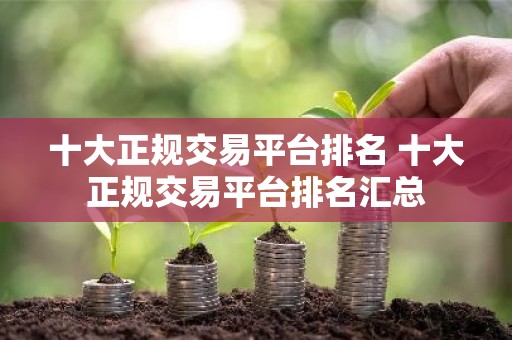 十大正规交易平台排名 十大正规交易平台排名汇总