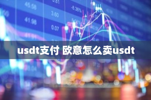usdt支付 欧意怎么卖usdt