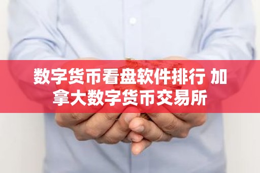 数字货币看盘软件排行 加拿大数字货币交易所