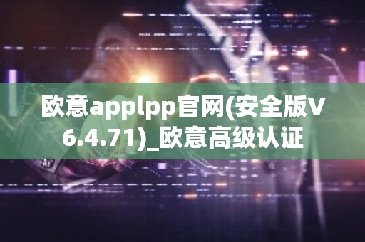 欧意applpp官网(安全版V6.4.71)_欧意高级认证