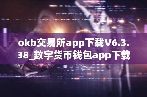 okb交易所app下载V6.3.38_数字货币钱包app下载排行