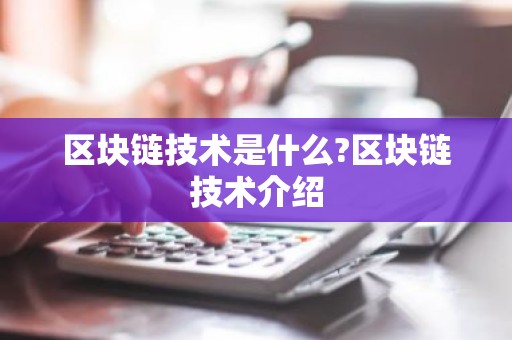区块链技术是什么?区块链技术介绍