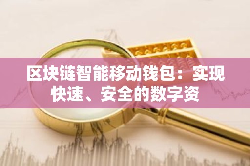 区块链智能移动钱包：实现快速、安全的数字资
