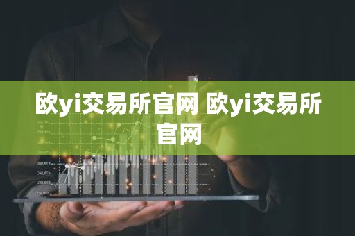 欧yi交易所官网 欧yi交易所官网