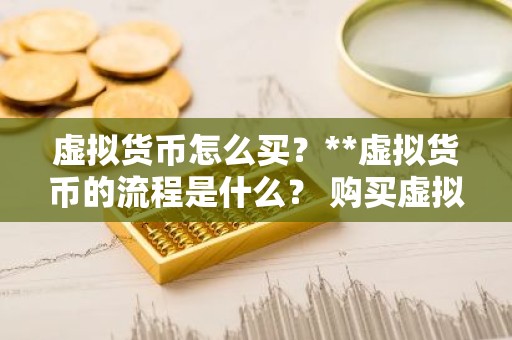 虚拟货币怎么买？**虚拟货币的流程是什么？ 购买虚拟货币的流程
