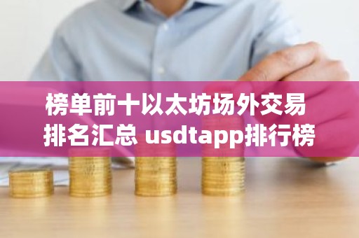 榜单前十以太坊场外交易 排名汇总 usdtapp排行榜