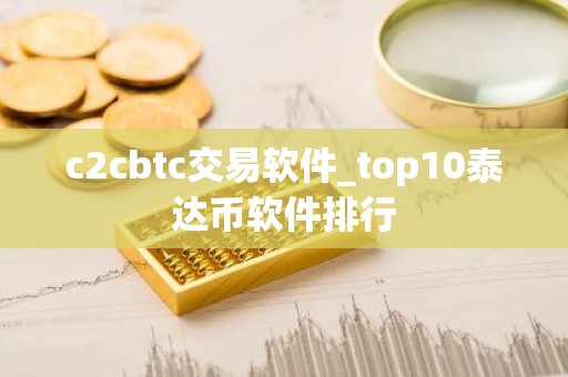 c2cbtc交易软件_top10泰达币软件排行