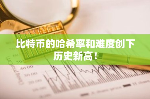 比特币的哈希率和难度创下历史新高！