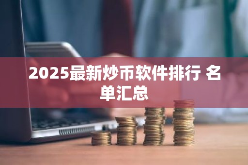 2025最新炒币软件排行 名单汇总