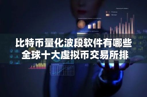 比特币量化波段软件有哪些 全球十大虚拟币交易所排行榜