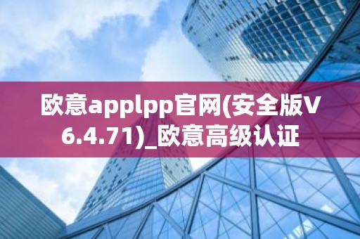 欧意applpp官网(安全版V6.4.71)_欧意高级认证