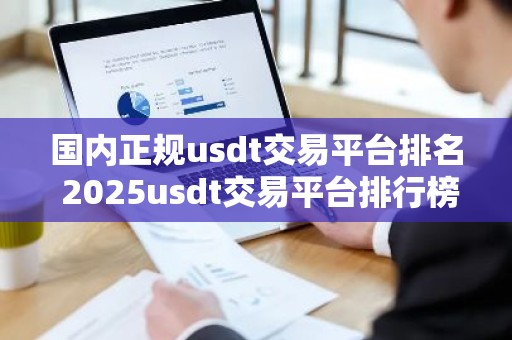国内正规usdt交易平台排名 2025usdt交易平台排行榜