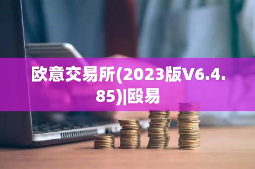 欧意交易所(2023版V6.4.85)|殴易