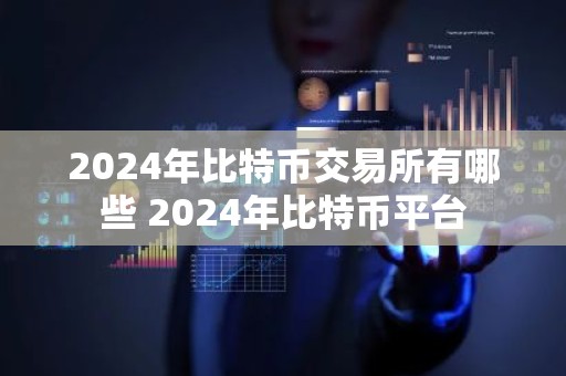 2024年比特币交易所有哪些 2024年比特币平台