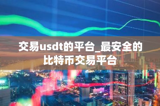 交易usdt的平台_最安全的比特币交易平台