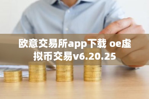 欧意交易所app下载 oe虚拟币交易v6.20.25