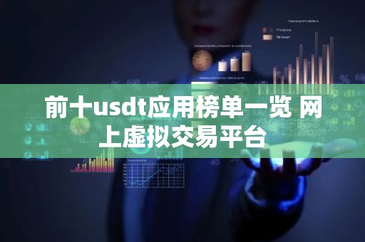 前十usdt应用榜单一览 网上虚拟交易平台