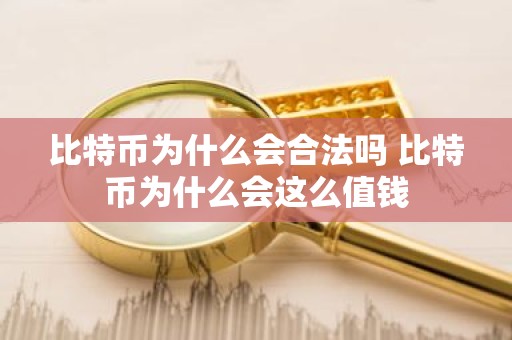比特币为什么会合法吗 比特币为什么会这么值钱