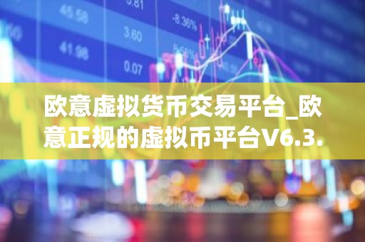欧意虚拟货币交易平台_欧意正规的虚拟币平台V6.3.40