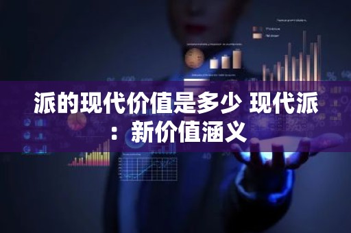 派的现代价值是多少 现代派：新价值涵义