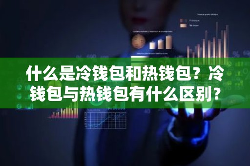 什么是冷钱包和热钱包？冷钱包与热钱包有什么区别？