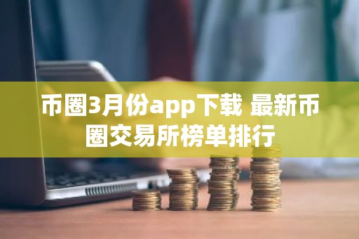 币圈3月份app下载 最新币圈交易所榜单排行
