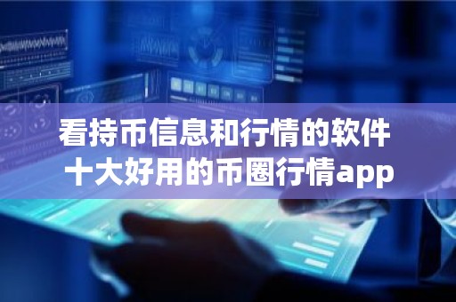 看持币信息和行情的软件 十大好用的币圈行情app