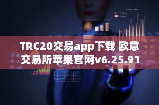 TRC20交易app下载 欧意交易所苹果官网v6.25.91